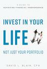 Invest In Your Life Not Just Your Portfolio A Guide To Achieving Financial Independence