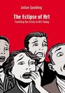 The Eclipse of Art Tackling the Crisis in Art Today