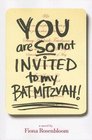 You Are SO Not Invited to My Bat Mitzvah