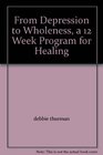 From Depression to Wholeness a 12 Week Program for Healing