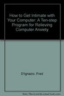 How to Get Intimate with Your Computer A TenStep Program for Relieving Computer Anxiety