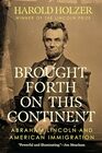 Brought Forth on This Continent Abraham Lincoln and American Immigration