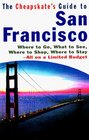 The Cheapskate's Guide to San Francisco Where to Go What to See Where to Shop Where to StayAll on a Limited Budget