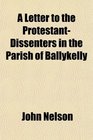 A Letter to the ProtestantDissenters in the Parish of Ballykelly