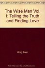 The Wise Man Vol I Telling the Truth and Finding Love