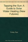 Tapping the Sun A Guide to Solar Water Heating