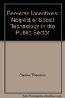 Perverse Incentives The Neglect of Social Technology in the Public Sector
