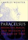 Paracelsus Medicine Magic and Mission at the End of Time