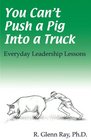 You Can't Push a Pig into a Truck  Everyday Leadership Lessons