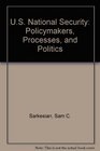 US National Security Policymakers Processes and Politics