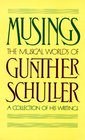 Musings The Musical Worlds of Gunther Schuller  A Collection of His Writings