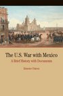 The US War with Mexico A Brief History with Documents