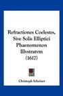 Refractiones Coelestes Sive Solis Elliptici Phaenomenon Illvstratvm
