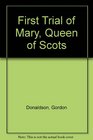 First Trial of Mary Queen of Scots