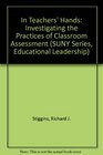 In Teachers' Hands Investigating the Practices of Classroom Assessment