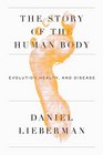 The Story of the Human Body Evolution Health and Disease