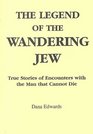 The Legend of the Wandering Jew True Stories of Encounters With the Man That Cannot Die