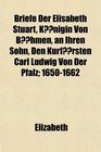 Briefe Der Elisabeth Stuart Knigin Von Bhmen an Ihren Sohn Den Kurfrsten Carl Ludwig Von Der Pfalz 16501662