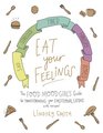 Eat Your Feelings: The Food Mood Girl\'s Guide to Transforming Your Emotional Eating