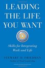Leading the Life You Want Skills for Integrating Work and Life