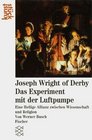 Joseph Wright of Derby das Experiment mit der Luftpumpe Eine Heilige Allianz zwischen Wissenschaft und Religion