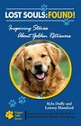 Lost Souls FOUND Inspiring Stories About Golden Retrievers