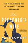 The Preacher's Wife The Precarious Power of Evangelical Women Celebrities