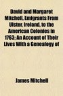David and Margaret Mitchell Emigrants From Ulster Ireland to the American Colonies in 1763 An Account of Their Lives With a Genealogy of
