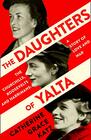 The Daughters of Yalta The Churchills Roosevelts and Harrimans  A Story of Love and War