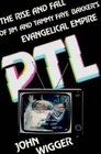 PTL The Rise and Fall of Jim and Tammy Faye Bakker's Evangelical Empire