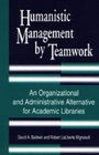 Humanistic Management by Teamwork An Organizational and Administrative Alternative for Academic Libraries