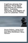 Captives Among the Indians Firsthand Narratives of Indian Wars Customs Tortures and Habits of L