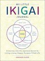 My Little Ikigai Journal A Journey into the Japanese Secret to Living a Long Happy PurposeFilled Life