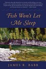 Fish Won\'t Let Me Sleep: The Obsessions of a Lifetime Flyfisherman