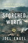 Scorched Worth A True Story of Destruction Deceit and Government Corruption