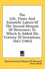 The Life Times And Scientific Labors Of The Second Marquis Of Worcester To Which Is Added His Century Of Inventions 1663