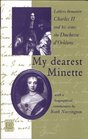My Dearest Minette The Letters Between Charles II and His Sister Henrietta Duchesse D'Orleans