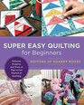 Super Easy Quilting for Beginners Patterns Projects and Tons of Tips to Get Started in Quilting