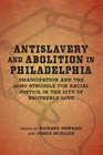 Antislavery and Abolition in Philadelphia Emancipation and the Long Struggle for Racial Justice in the City of Brotherly Love