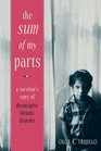 The Sum of My Parts A Survivor's Story of Dissociative Identity Disorder
