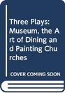 Three Plays by Tina Howe Museum The Art of Dining and Painting Churches