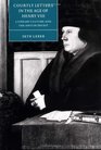 Courtly Letters in the Age of Henry VIII  Literary Culture and the Arts of Deceit