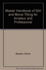 The master handbook of still  movie titling for amateur  professional