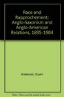 Race and Rapprochement AngloSaxonism and AngloAmerican Relations 18951904