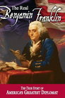 The Real Benjamin Franklin The True Story of America's Greatest Diplomat Vol 2