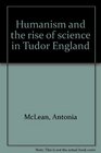 Humanism and the rise of science in Tudor England