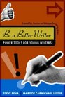 Be a Better Writer Power Tools for Young Writers Essential Tips Exercises and Techniques for Aspiring Writers