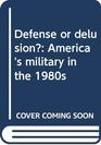 Defense or delusion America's military in the 1980s