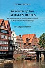 In Search of Your German Roots A Complete Guide to Tracing Your Ancestors in the Germanic Areas of Europe Fifth Edition