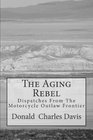 The Aging Rebel Dispatches From The Motorcycle Outlaw Frontier